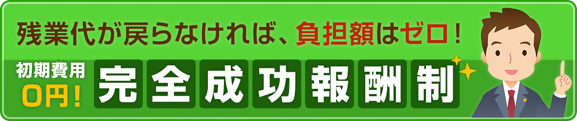 残業代が戻らなければ、負担額はゼロ！初期費用0円！完全成功報酬制