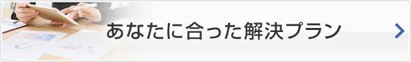あなたに合った解決プラン